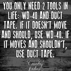 a black and white quote with the words you only need 2 tools in life wd - 40 and duct tape if