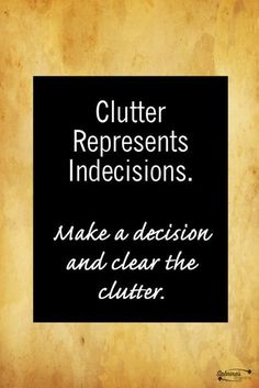 a black and white quote with the words clutter represents indecisions make a decision and clear the clutter