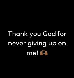 a black background with the words thank you god for never giving up on me written in white