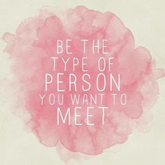 a pink watercolor painting with the words be the type of person you want to meet