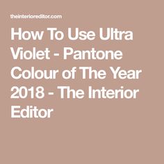 how to use ultra violet - pantonee color of the year 2018 - the interior editor