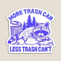 a sticker that says, more trash can less trashcan't with a raccoon