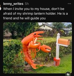 an orange lobster statue in front of a mailbox with the caption, when i write you to my house, don't be afraid of my shrimp lantern holder he is a friend and he will guide you