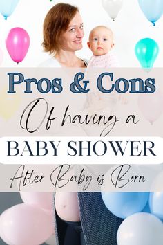 a woman holding a baby and balloons with the words pros & cons of having a baby shower after baby's born