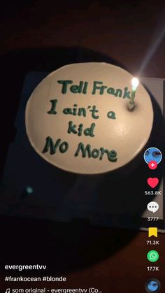 a birthday cake with candles on it that says tell frank i amt a kid no more