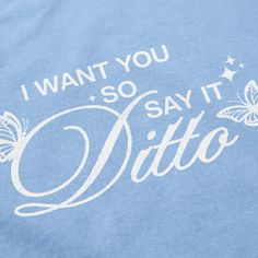 a blue shirt that says i want you so say it's dittoo