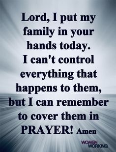 an image with the words lord, put my family in your hands today i can't control everything that happens to them, but i can remember to cover them in prayer