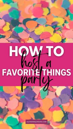 colorful confetti with the words how to host a favorite party