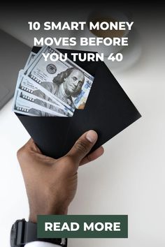 a hand holding an envelope with money in it and the words 10 smart money moves before you turn 40 read more