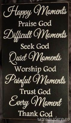 a sign that says happy moments praise god difficult moments seek god worship god painful moments trust god