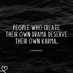 a black and white photo with the words people who create their own drama deserves their own karma