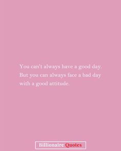 the quote you can't always have a good day but you can always face a bad