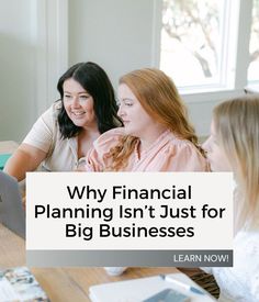 three women sitting at a table with the title why financial planning isn't just for big businesses