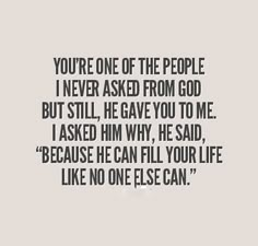 a quote that reads, you're one of the people i never asked from god but