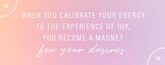 a pink and purple background with the words when you celebrate your energy to the experience of joy, you become a magnet for your designs