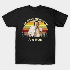 a shirt that says ya done messed up a - ron