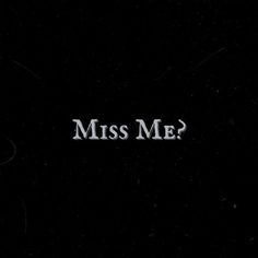 the words miss me written in white on a black background