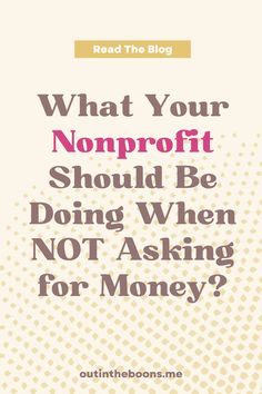 the words, what your nonprofit should be doing when not asking for money?