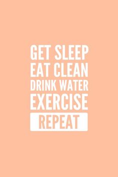 the words get sleep eat clean drink water exercise repeat on an orange and white background