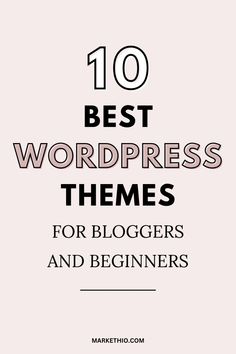 the words 10 best wordpress themes for bloggers and beginners on a white background