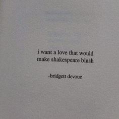 an old book with the words i want a love that would make shakespeare blush