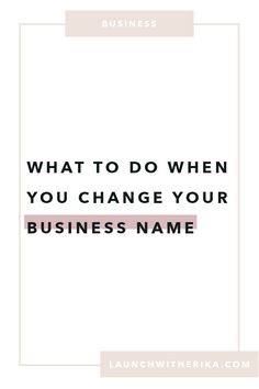 the words, what to do when you change your business name on a white background