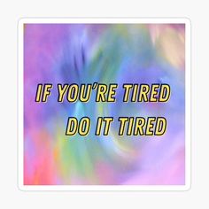 Buy "If You're Tired Do It Tired" by ckaptan as a Sticker. A great reminder to have on those days where you need that push! Do It Tired, Tired Sticker, Tire Icon, Easy Hair Cuts, Redbubble Stickers, Those Days, Fitness Beauty, Study Motivation, Healthy Tips