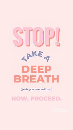 a pink poster with the words stop take a deep breath now proceed