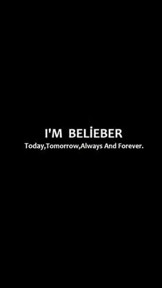 i'm belieber today, tomorrow, always and forever quote on black background