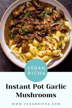 an overhead view of instant pot garlic mushroom pasta in a white bowl with text overlay that reads vegan richa instant pot garlic mushrooms