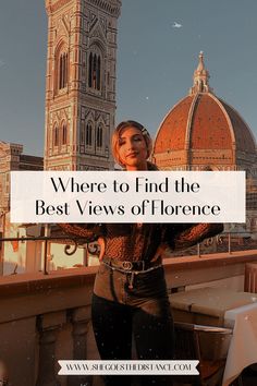 a woman standing on top of a roof with the words where to find the best views of florence