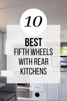 the top ten best fifth wheels with rear kitchens in white and black text overlay