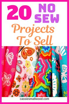 colorful fabrics with the words 20 no sew projects to sell