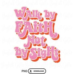 the phrase walk by faith not by sight is shown in pink and red