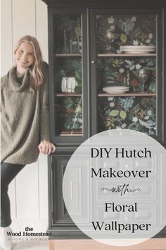 a woman leaning on a china cabinet with the words diy hutch makeover with floral wallpaper