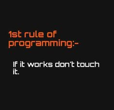 an orange text that reads, 1st rule of programming if it works don't touch it