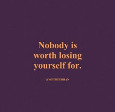 a quote that says nobody is worth losing yourself for