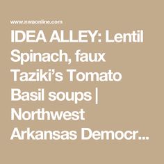 the words idea alley lenti spinach, faux taziki's tomato basil soups northwest arkansas demoer