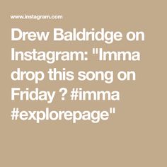 the words drew baldridge on instagram imma drop this song on friday?