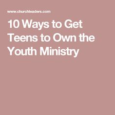 the words 10 ways to get teens to own the youth ministery on a pink background