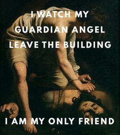 a painting with the words i watch my guardian angel leave the building, i am my only friend