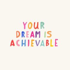 the words your dream is achievable written in multicolored letters on a white background