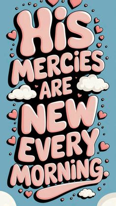 a poster with the words his mercies are new every morning in pink and blue