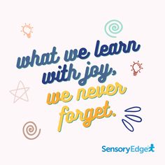 a quote that says what we learn with joy, we never forget