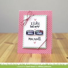 a handmade card with the words i like the way you roll