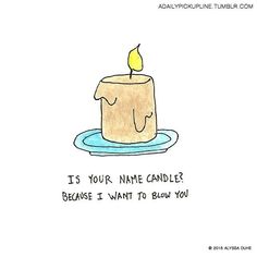 a drawing of a candle on a plate with the words, is your name candle? because i want to blow you