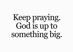 a black and white quote with the words keep praying god is up to something big