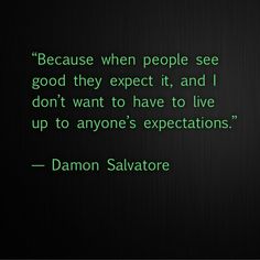 a quote that reads, because when people see good they expect it, and i don't want to have to live up to anyone's expectations