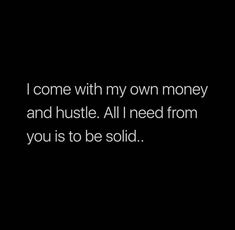 i come with my own money and hustle all i need from you is to be sold