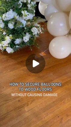 balloons and flowers on the floor with text overlaying how to secure balloons to wood floors without causing damage